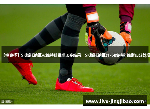【捷克杯】SK斯托纳瓦vs维特科维斯比赛结果：SK斯托纳瓦(1-6)维特科维斯比分战报