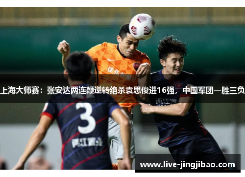 上海大师赛：张安达两连鞭逆转绝杀袁思俊进16强，中国军团一胜三负