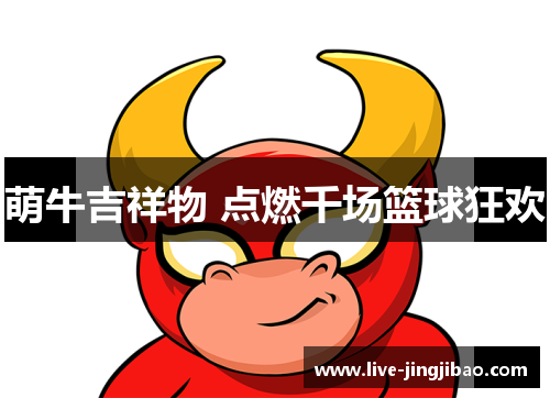 萌牛吉祥物 点燃千场篮球狂欢